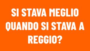 Si stava meglio quando si stava a Reggio